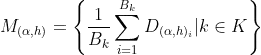 M_{(\alpha ,h)} = \left \{ \frac{1}{B_{k}}\sum_{i=1}^{B_{k}}D_{(\alpha ,h)_{i}} | k\in K\right \}