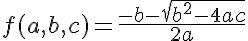 f(a, b, c) = \frac{-b - \sqrt{b^2 - 4ac}}{2a}